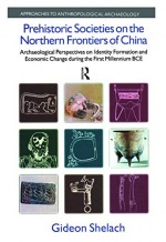 Prehistoric Societies on the Northern Frontiers of China: Archaeological Perspectives on Identity Formation and Economic Change During the First ...