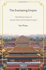 The Everlasting Empire: The Political Culture of Ancient China and Its Imperial Legacy