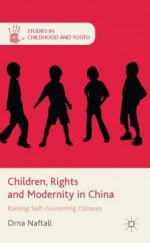 Children, Rights and Modernity in China: Raising Self-Governing Citizens